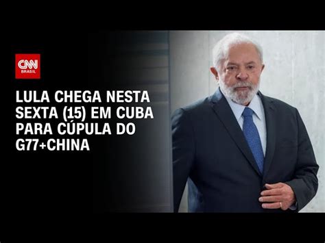 Lula Em Cuba Presidente Participa Da C Pula Do G China E Se Re Ne