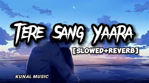 Tere Sang Yaara Atif Aslam Song Slowed And Reverb Lofi Mix Youtube