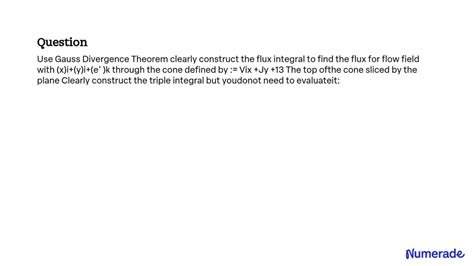 Solved Use Gauss S Divergence Theorem To Clearly Construct The Flux