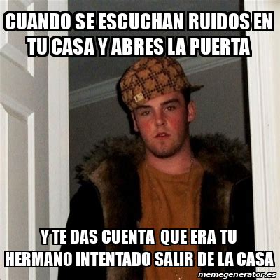 Meme Scumbag Steve Cuando Se Escuchan Ruidos En Tu Casa Y Abres La