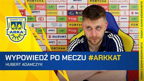 Arka Gdynia Gks Katowice Hubert Adamczyk Po Meczu Youtube