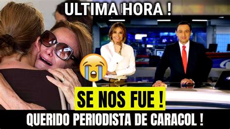 🔴urgente Ultimo Minuto Triste AdiÓs Querido Periodista Del Canal Caracol Sucedio Hoy