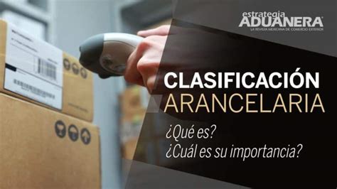 Clasificación Arancelaria 6 Reglas Qué es Cómo funciona