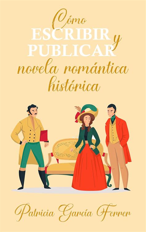 C Mo Escribir Y Publicar Novela Rom Ntica Hist Rica Ebook Garc A