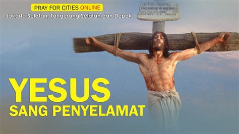 Yesus Sang Penyelamat Pray For Cities Online JakSel TangSel Dan