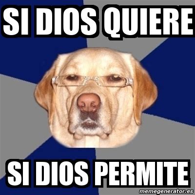 Meme Perro Racista Si Dios Quiere Si Dios Permite