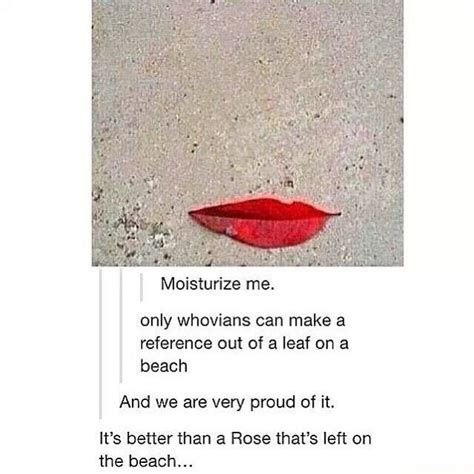 Tumblr Funny Doctor Who Moisturize Me And A Rose Left On The Beach