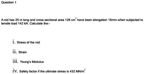 SOLVED: A rod is 25 m long and has a cross-sectional area of 128 cmÂ² ...