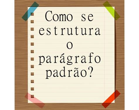 Aprenda o que é e como se organiza um parágrafo padrão e amplie suas