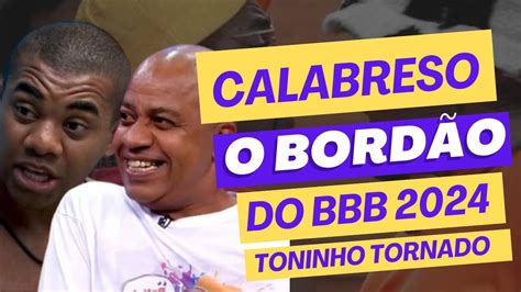 CALABRESO O BORDÃO QUE DEU O QUE FALAR NO BBB 24 TONINHO TORNADO