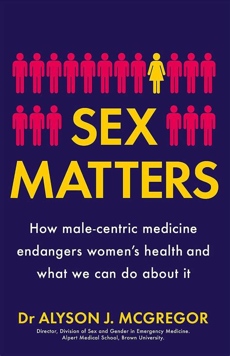 Sex Matters How Male Centric Medicine Endangers Women S Health And What We Can Do About It