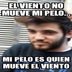 Meme Personalizado El Viento No Mueve Mi Pelo Mi Pelo Es Quien