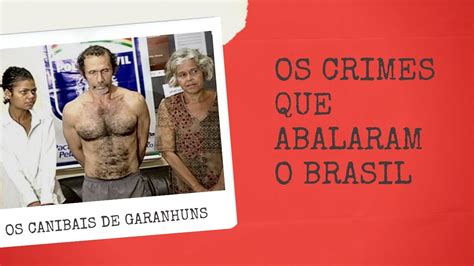 Os Canibais De Garanhuns Crimes Que Abalaram O Brasil Youtube