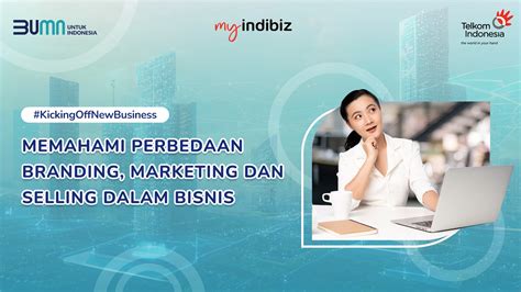 Memahami Perbedaan Branding Marketing Dan Selling Dalam Bisnis