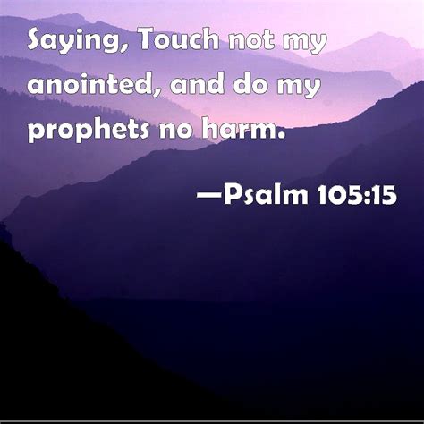 Psalm 105:15 Saying, Touch not my anointed, and do my prophets no harm.