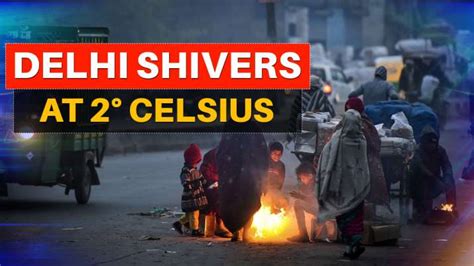 Delhi Ncr Reels Under Severe Cold Wave Dense Fog Minimum Temperature Drops To 2° Celsius