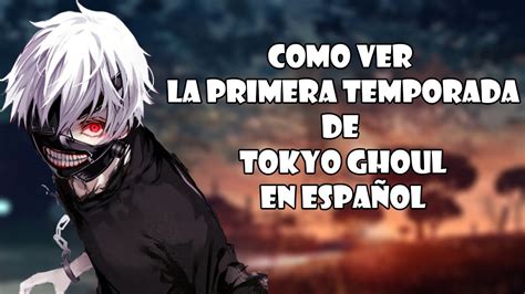 Como Ver La Primera Temporada De Tokyo Ghoul En EspaÑol Youtube