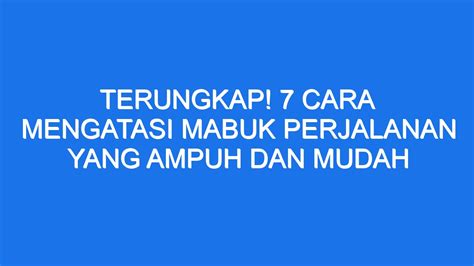 Terungkap 7 Cara Mengatasi Mabuk Perjalanan Yang Ampuh Dan Mudah Ilmiah