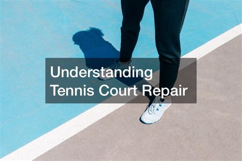 Understanding Tennis Court Repair - Tennis Serve Tips