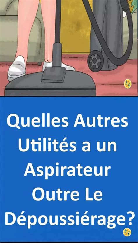 Utilisations G Niales De Votre Aspirateur Que Vous Ignorez Encore Et