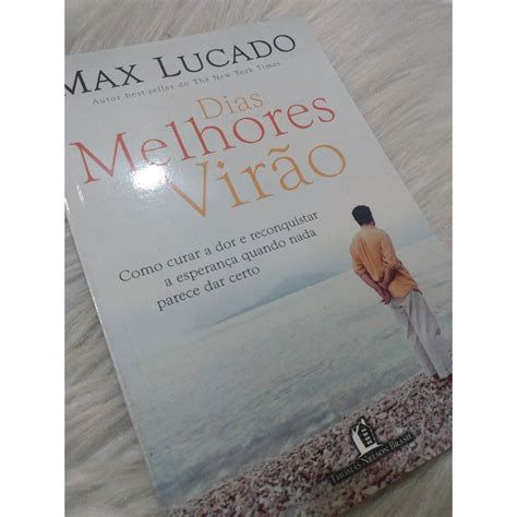 Livro Dias Melhores Vir O De Max Lucado Como Curar A Dor E Reconquistar