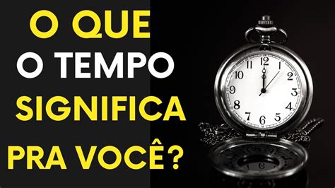 O Que Significa Temp - O QUE O TEMPO SIGNIFICA PRA VOCÊ I VÍDE MMOTIVACIONAL CURTO [ Motivação ...