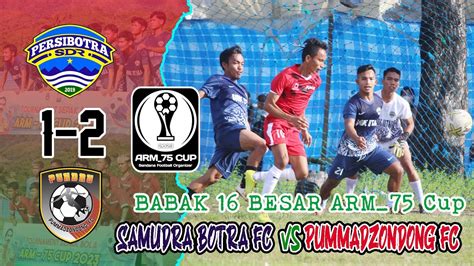 16 Besar ARM 75 Cup 2023 SAMUDRA BOTRA FC Vs PUMMADZONDONG FC YouTube