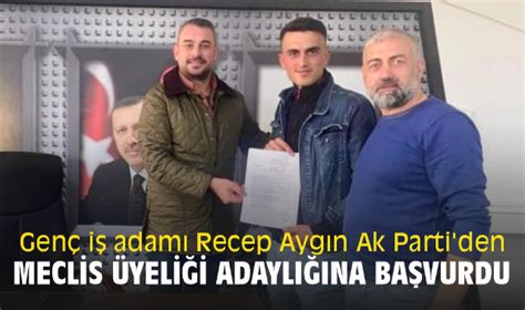 Genç iş adamı Recep Aygın Ak Parti den Meclis üyeliği adaylığına