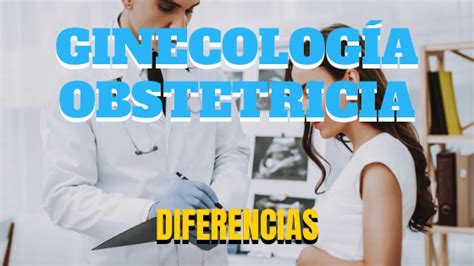 Diferencias Entre Ginecolog A Y Obstetricia Sabes Cu Les Son