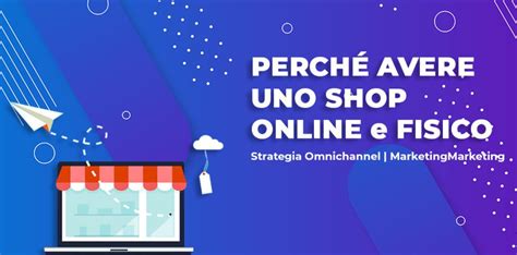 Perché avere uno shop online e anche un negozio fisico