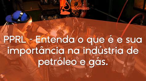 PPRL Entenda o que é e sua importância na indústria de petróleo e gás