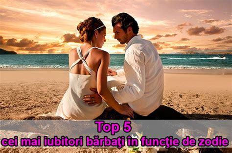 Top 5 cei mai iubitori bărbaţi în funcţie de zodie