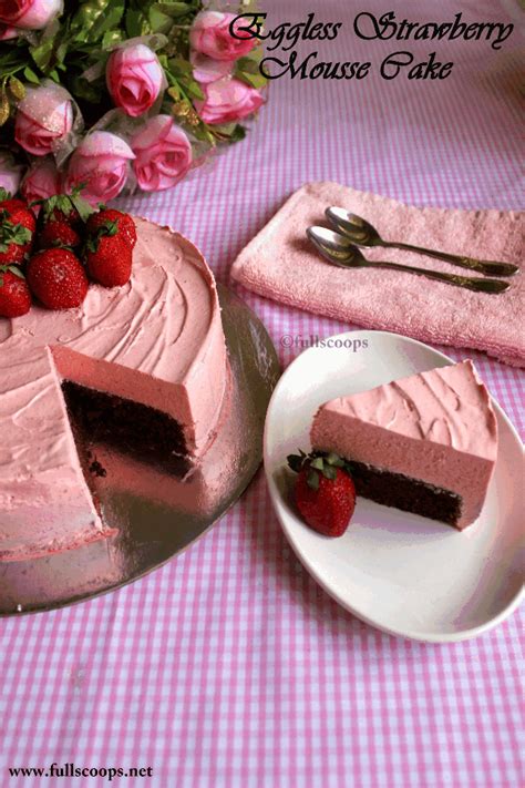 Eggless Strawberry Mousse Cake ~ Full Scoops A Food Blog With Easysimple And Tasty Recipes