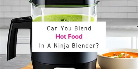 Can You Blend Hot Food In A Ninja Blender