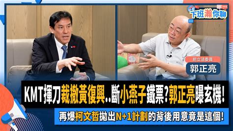 【下班瀚你聊】2024 03 06 Ep 148 Kmt揮刀裁撤黃復興 斷小燕子鐵票郭正亮曝玄機 再爆柯文哲拋出n 1計劃的背後用意竟是這個 Thestormmedia Youtube