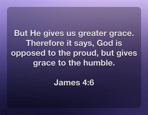 James 4 6 But He Gives Us Greater Grace There Is God Is Opposed To The