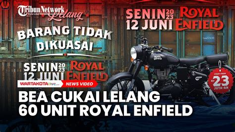 Bea Cukai Lelang Unit Royal Enfield Patok Harga Mulai Rp Juta