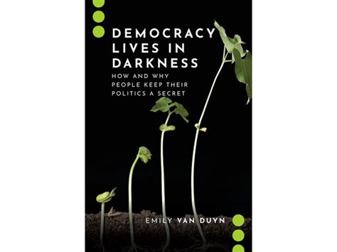 Democracy Lives In Darkness How And Why People Keep Their Politics A