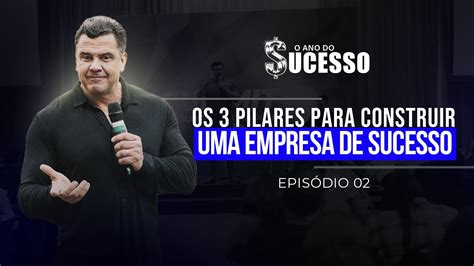 Aula 02 Os 3 Pilares Para Construir Uma Empresa De Sucesso Youtube