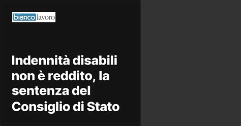 Indennità disabili non è reddito la sentenza del Consiglio di Stato