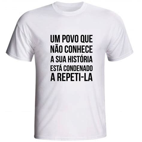 Camiseta Um Povo Que N O Conhece Sua Hist Ria Est Condenado