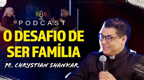 O Desafio De Ser Fam Lia Pe Chrystian Shankar Podcast Arsenal