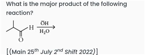 What Is The Major Product Of The Following Reaction Main 25th July 2n