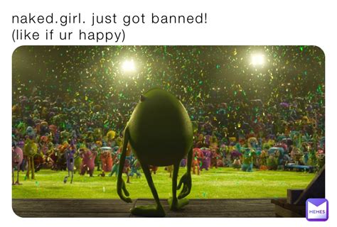 Naked Girl Just Got Banned Like If Ur Happy Alexjustaboy Memes