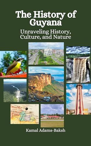 The History of Guyana: Unraveling History, Culture, and Nature by Kamal ...