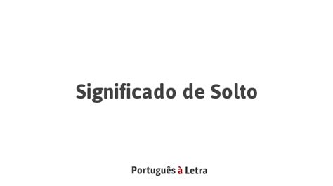 Como Se Escreve Solto - Significado de Solto | Português à Letra