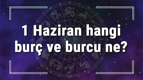 1 Haziran hangi burç ve burcu ne 1 Haziran tarihde bugün doğan Türk