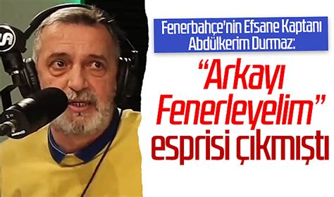 Fenerbahçe nin Efsane Kaptanı Abdülkerim Durmaz Arkayı Fenerleyelim