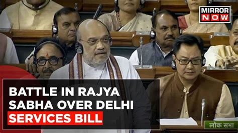 Battle In Rajya Sabha Over Delhi Services Bill Amit Shah Defends Bill