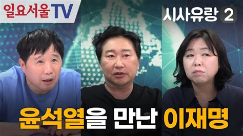 시사유랑 시즌2 95 영수회담 윤석열과 이재명 Youtube